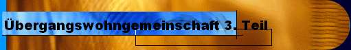  bergangswohngemeinschaft 3. Teil 